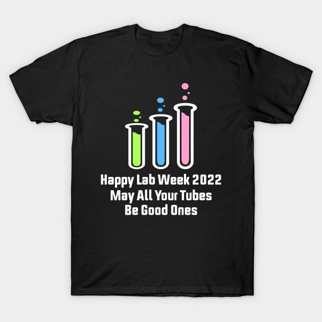 Happy Lab Week 2022 May All Your Tubes Be Good Ones Funny Laboratory Chemist Science T-Shirt by shopcherroukia